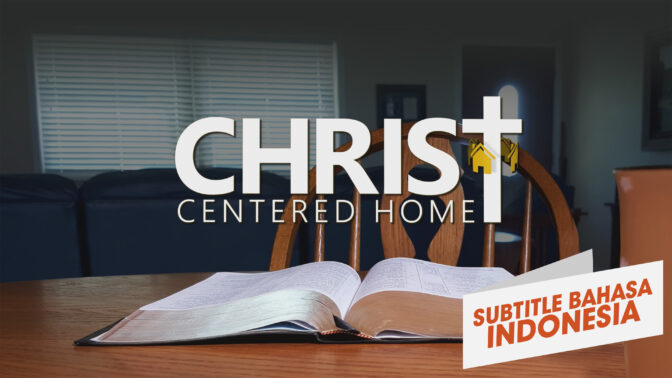 Rumah yang Berpusat pada Kristus (Christ Centered Home)
