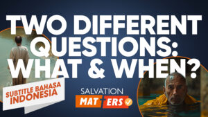 Dua Pertanyaan Berbeda: Apa dan Kapan? | Perkara Keselamatan (Two Different Questions: What and When? | Salvation Matters)