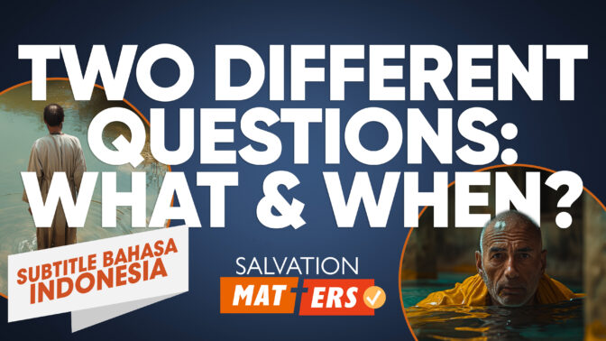 Dua Pertanyaan Berbeda: Apa dan Kapan? | Perkara Keselamatan (Two Different Questions: What and When? | Salvation Matters)