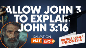 Biarkan Yohanes 3 Menjelaskan Yohanes 3:16 | Perkara Keselamatan (Allow John 3 to Explain John 3:16 | Salvation Matters)