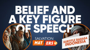 Kepercayaan Alkitabiah dan Sebuah Gaya Bahasa Kunci | Perkara Keselamatan (BIblical Belief and a Key Figure of Speech | Salvation Matters)