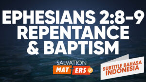 Efesus 2:8-9, Pertobatan, dan Baptisan | Perkara Keselamatan (Ephesians 2:8-9, Repentance, and Baptism | Salvation Matters)