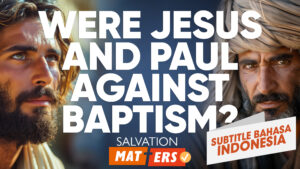 Apakah Yesus dan Paulus Menentang Baptisan? | Perkara Keselamatan (Were Jesus and Paul Against Baptism? | Salvation Matters)