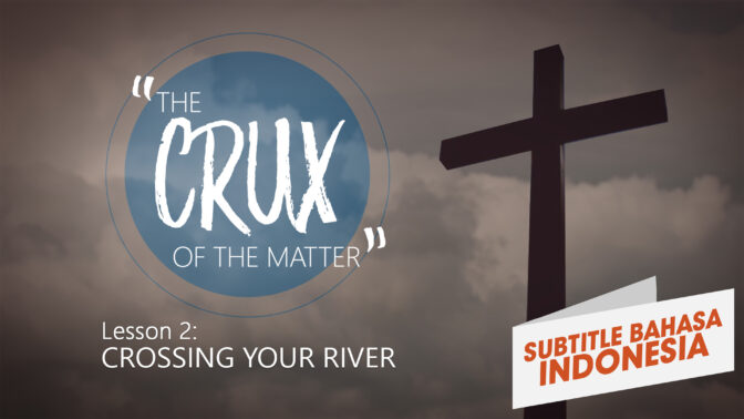 Menyeberangi Sungai Anda | Inti Persoalan (Crossing Your River | Crux of the Matter)