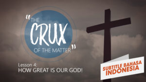 Betapa Besarnya Allah Kita! | Inti Persoalan (How Great Is Our God | Crux of the Matter)