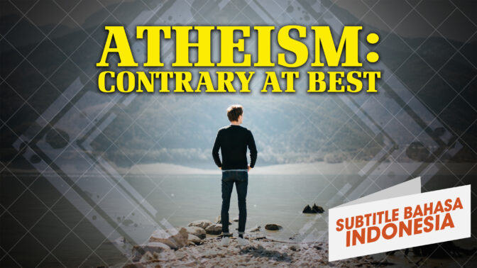Atheisme: Penuh Kontradiksi | Mengapa Allah? (Atheism: Contradictory at Best | Why God?)