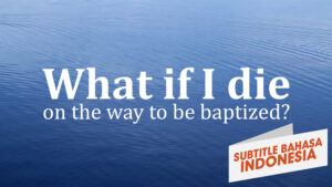 Bagaimana Jika Saya Meninggal Dalam Perjalanan untuk Dibaptis (What if I Die on The Way to be Baptized)