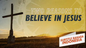 Dua Alasan untuk Percaya kepada Yesus | Mengapa Yesus? (Two Reasons to Believe in Jesus | Why Jesus?)