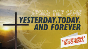 Yesus: Tetap Sama Kemarin, Hari Ini, dan Selamanya | Mengapa Yesus? (Jesus: The Same Yesterday, Today, and Forever  | Why Jesus?)