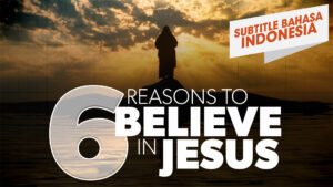 6 Alasan Untuk Percaya Kepada Yesus ( 6 Reasons to Believe in Jesus)